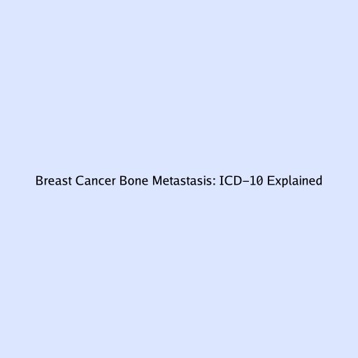 Breast Cancer Bone Metastasis: ICD-10 Explained